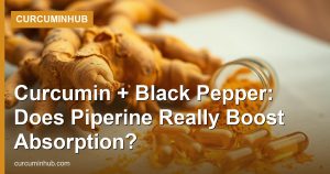 Curcumin + Black Pepper: Does Piperine Really Boost Absorption?